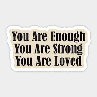 You Are Enough, You Are Strong, You Are Loved Sticker